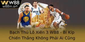 Bach Thu Lo Xien 3 W88 Bi Kip Chien Thang Khong Phai Ai Cung Biet