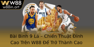 Bai Binh 9 La Chien Thuat Inh Cao Tren W88 E Tro Thanh Cao Thu