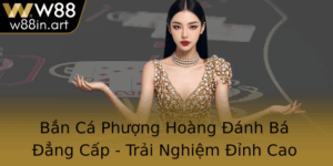 Ban Ca Phuong Hoang Anh Ba Ang Cap Trai Nghiem Inh Cao Tai W88 1