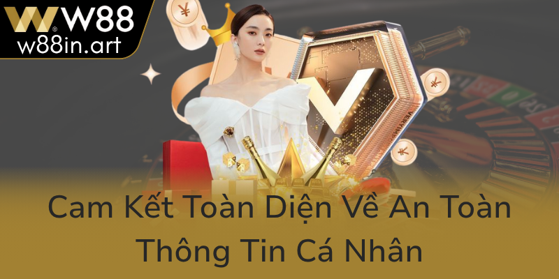 Quyền Riêng Tư Tại W88 - Bảo Vệ Tài Sản Thông Tin Trong Thời Đại Số 3 Cam Ket Toan Dien Ve An Toan Thong Tin Ca Nhan0