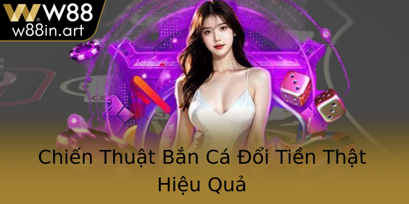 Chiến Thuật Bắn Cá Đổi Tiền Thật Hiệu Quả