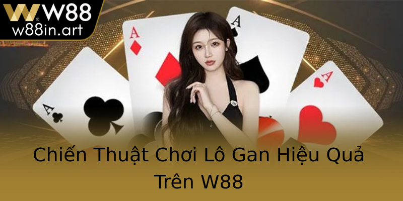 Chiến Thuật Chơi Lô Gan Hiệu Quả Trên W88
