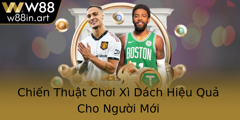 Chiến Thuật Chơi Xì Dách Hiệu Quả Cho Người Mới