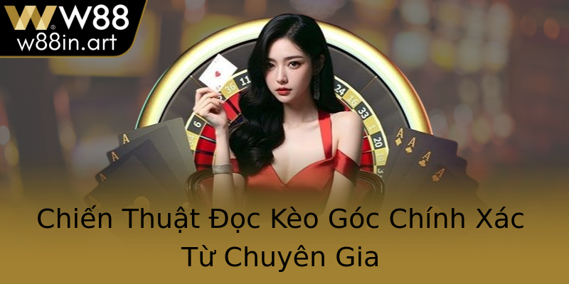 Chiến Thuật Đọc Kèo Góc Chính Xác Từ Chuyên Gia
