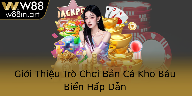 Giới Thiệu Trò Chơi Bắn Cá Kho Báu Biển Hấp Dẫn