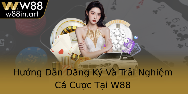 Hướng Dẫn Đăng Ký Và Trải Nghiệm Cá Cược Tại W88