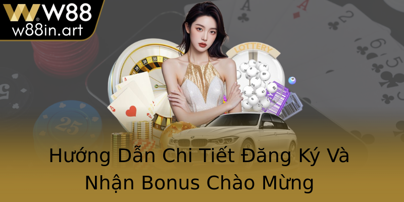 Hướng Dẫn Chi Tiết Đăng Ký Và Nhận Bonus Chào Mừng Hướng Dẫn Chi Tiết Đăng Ký Và Nhận Bonus Chào Mừng