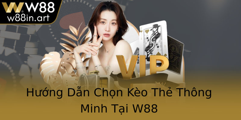Hướng Dẫn Chọn Kèo Thẻ Thông Minh Tại W88