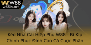 Keo Nha Cai Hiep Phu W88 Bi Kip Chinh Phuc Inh Cao Ca Cuoc Phan Tich Va Chien Thuat Hieu Qua