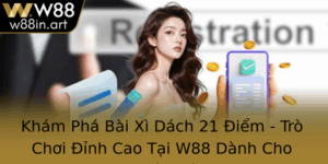 Kham Pha Bai Xi Dach 21 Iem Tro Choi Inh Cao Tai W88 Danh Cho Nguoi Moi