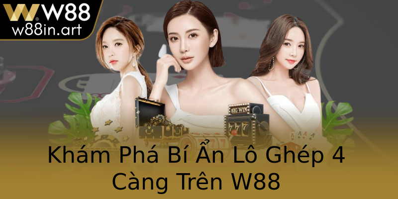 Khám Phá Bí Ẩn Lô Ghép 4 Càng Trên W88