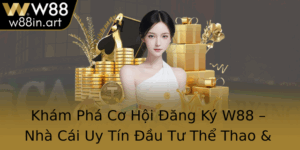 Kham Pha Co Hoi Ang Ky W88 Nha Cai Uy Tin Au Tu The Thao Casino Online