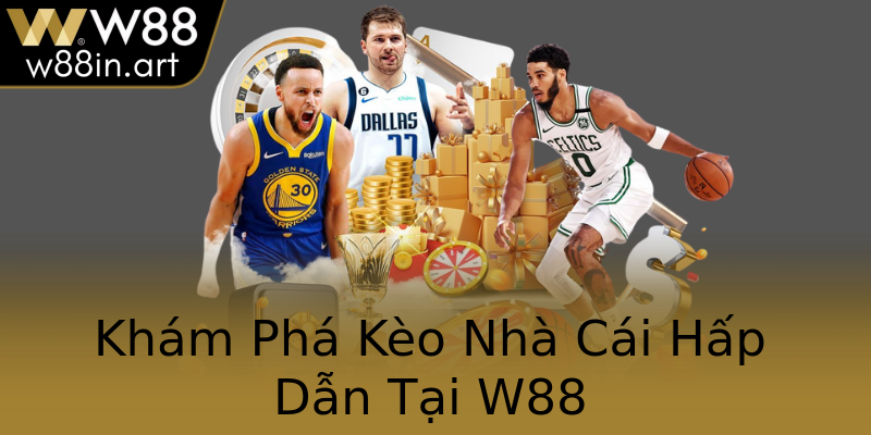Khám Phá Kèo Nhà Cái Hấp Dẫn Tại W88