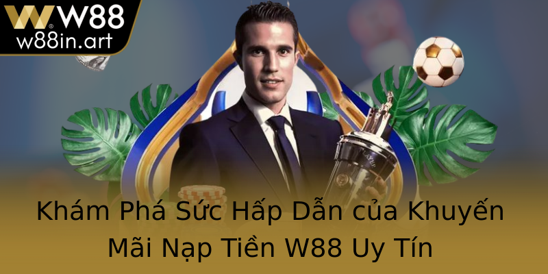 Khám Phá Sức Hấp Dẫn của Khuyến Mãi Nạp Tiền W88 Uy Tín Khám Phá Sức Hấp Dẫn của Khuyến Mãi Nạp Tiền W88 Uy Tín