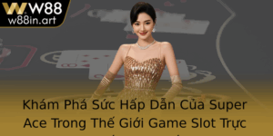 Kham Pha Suc Hap Dan Cua Super Ace Trong The Gioi Game Slot Truc Tuyen Hot Nhat
