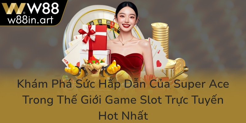 Kham Pha Suc Hap Dan Cua Super Ace Trong The Gioi Game Slot Truc Tuyen Hot Nhat0