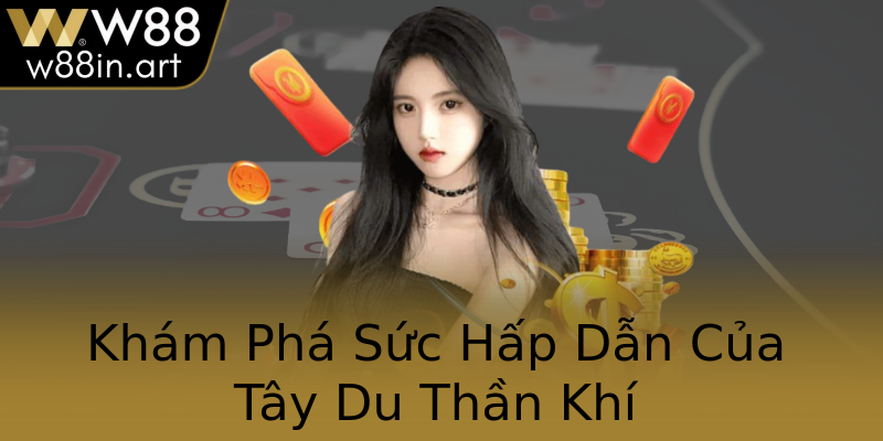 Khám Phá Sức Hấp Dẫn Của Tây Du Thần Khí
