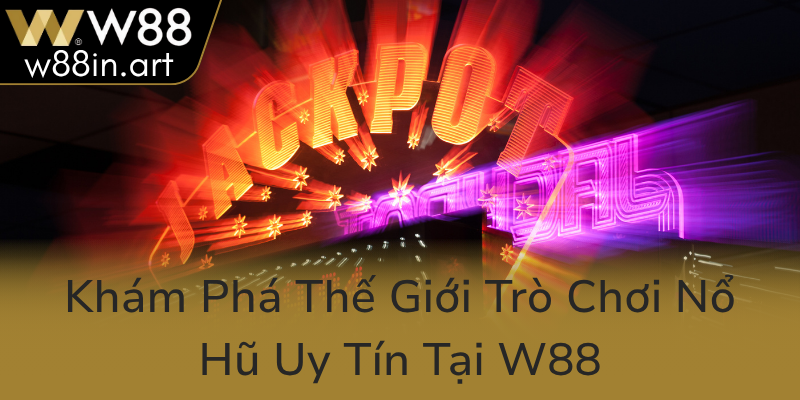 Kham Pha The Gioi Tro Choi No Hu Uy Tin Tai W880