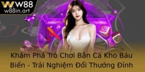Kham Pha Tro Choi Ban Ca Kho Bau Bien Trai Nghiem Oi Thuong Inh Cao Tai W88