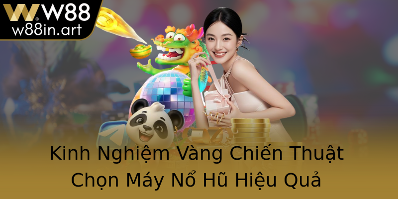 Kinh Nghiệm Vàng Chiến Thuật Chọn Máy Nổ Hũ Hiệu Quả