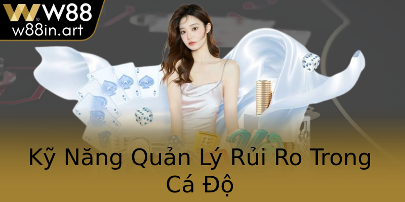 Kỹ Năng Quản Lý Rủi Ro Trong Cá Độ Kỹ Năng Quản Lý Rủi Ro Trong Cá Độ