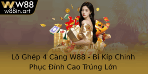 Lo Ghep 4 Cang W88 Bi Kip Chinh Phuc Inh Cao Trung Lon