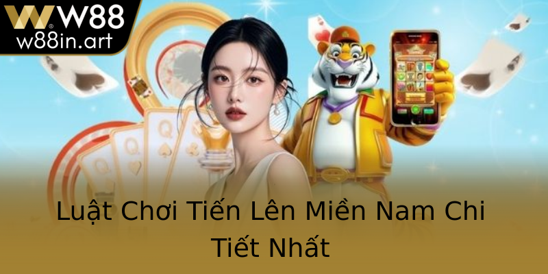 Luật Chơi Tiến Lên Miền Nam Chi Tiết Nhất