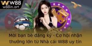 Moi Ban Be Ang Ky Co Hoi Nhan Thuong Lon Tu Nha Cai W88 Uy Tin Hang Au