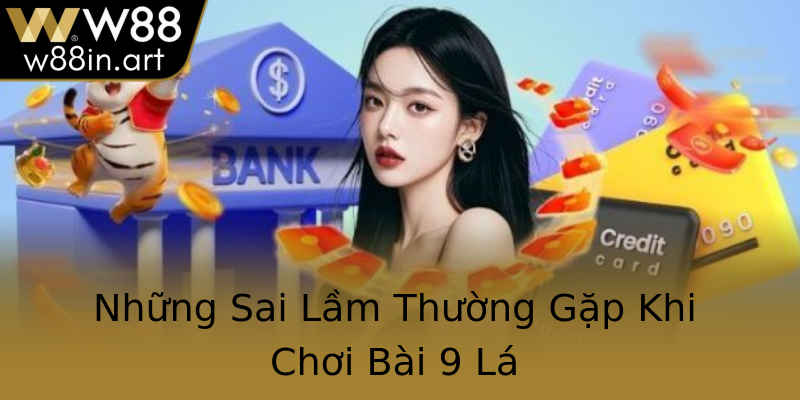 Những Sai Lầm Thường Gặp Khi Chơi Bài 9 Lá