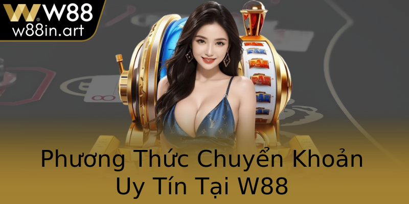 Phương Thức Chuyển Khoản Uy Tín Tại W88