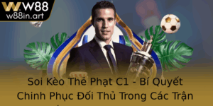 Soi Keo The Phat C1 Bi Quyet Chinh Phuc Oi Thu Trong Cac Tran Au Champions League