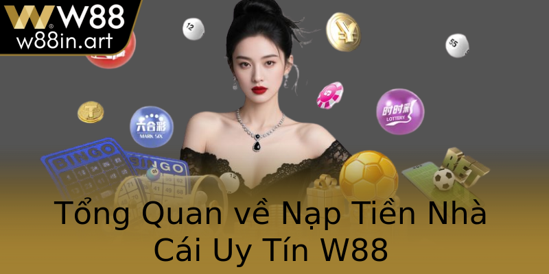 Tổng Quan về Nạp Tiền Nhà Cái Uy Tín W88 Tổng Quan về Nạp Tiền Nhà Cái Uy Tín W88