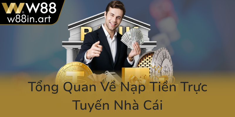 Tong Quan Ve Nap Tien Truc Tuyen Nha Cai0