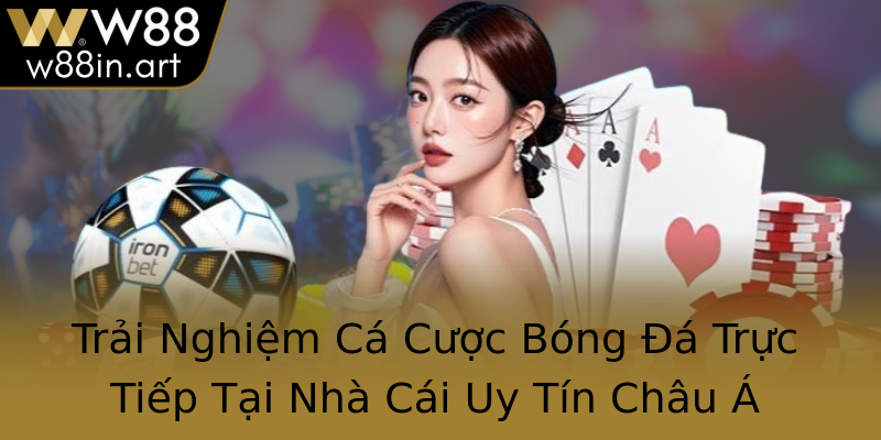 Trải Nghiệm Cá Cược Bóng Đá Trực Tiếp Tại Nhà Cái Uy Tín Châu Á